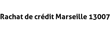 Rachat de crédit Marseille 13007
